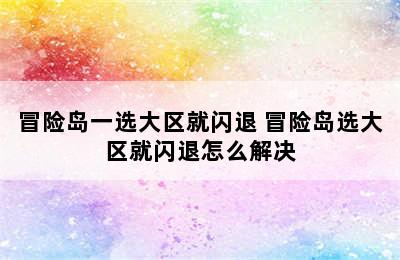 冒险岛一选大区就闪退 冒险岛选大区就闪退怎么解决